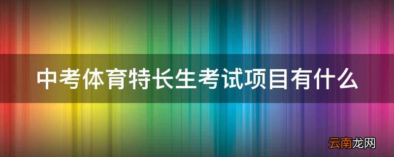 中考体育特长生考试项目有什么