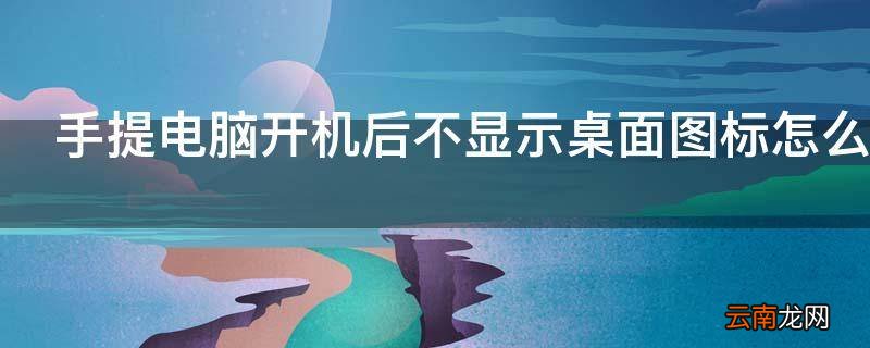 手提电脑开机后不显示桌面图标怎么办