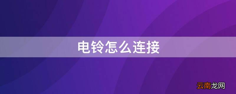 电铃怎么连接电路 电铃怎么连接