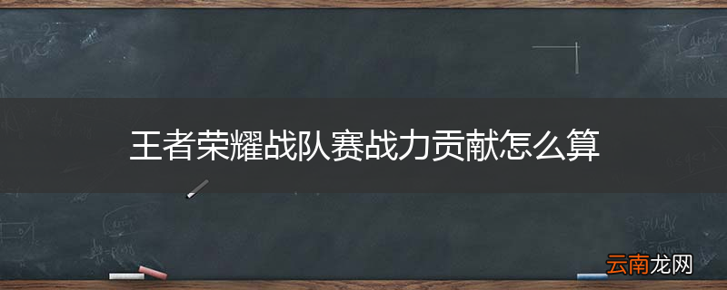 王者荣耀战队赛战力贡献怎么算