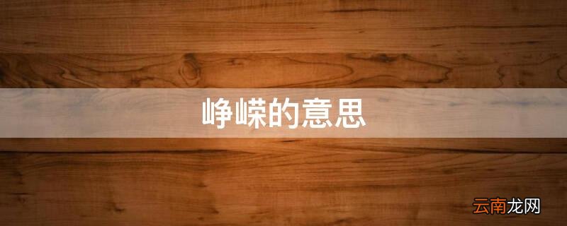峥嵘的意思 峥嵘的意思解释
