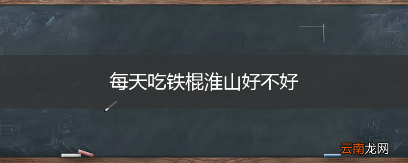 每天吃铁棍淮山好不好