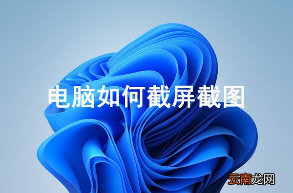 电脑如何截屏截图快捷键 电脑如何截屏截图