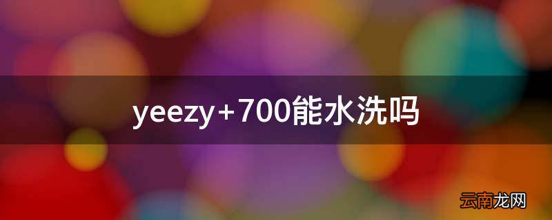 yeezy 700能水洗吗