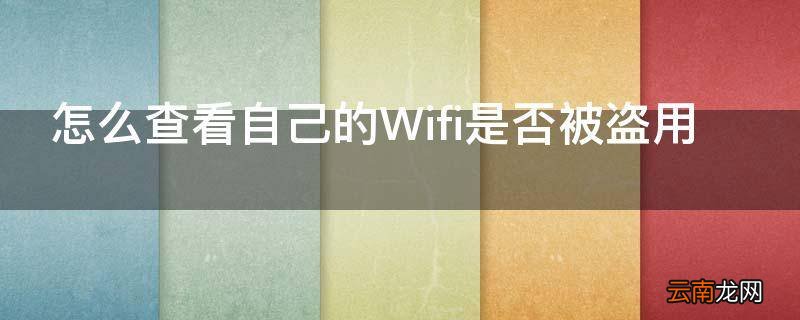 怎么查看自己的Wifi是否被盗用