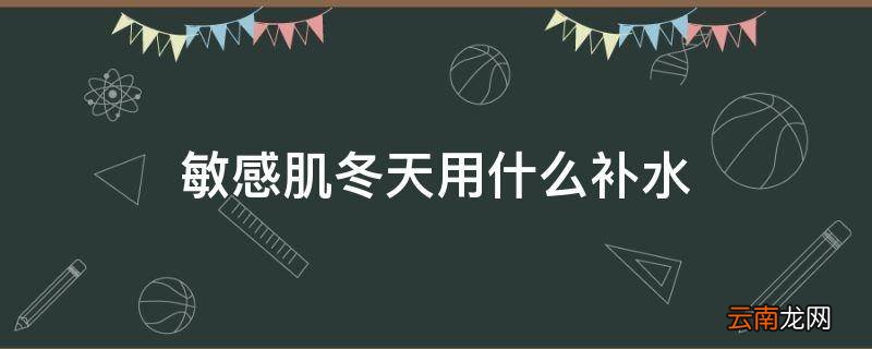 敏感肌冬天用什么补水