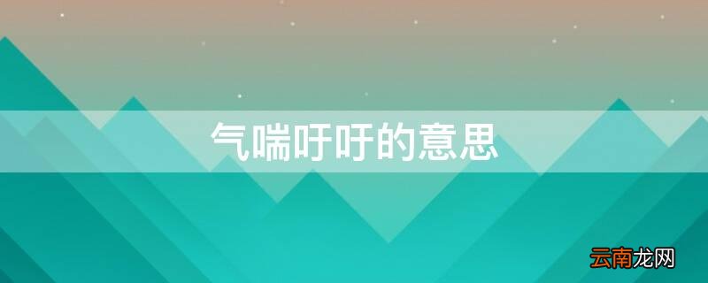 气喘吁吁的意思是什么 标准答案 气喘吁吁的意思