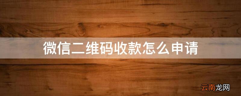 微信二维码收款怎么申请 微信二维码收款怎么申请贴纸