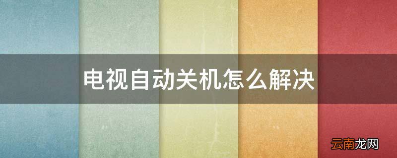 电视自动关机怎么解决