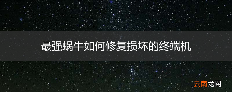 最强蜗牛如何修复损坏的终端机