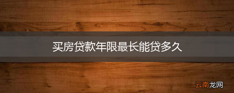 买房贷款年限最长能贷多久