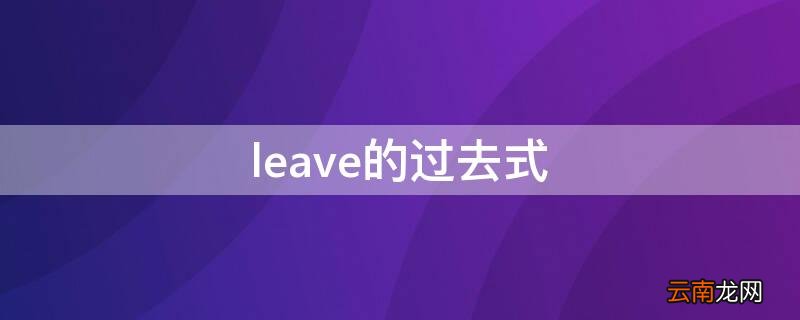 leave的过去式 leave的过去式是什么意思