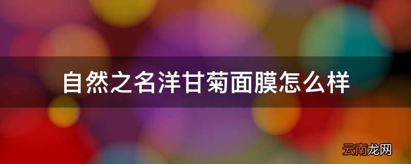 自然之名洋甘菊面膜怎么样