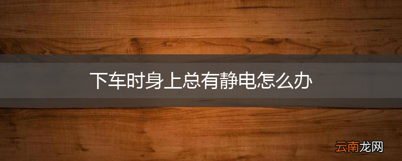 下车时身上总有静电怎么办