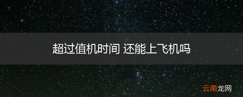 超过值机时间 还能上飞机吗