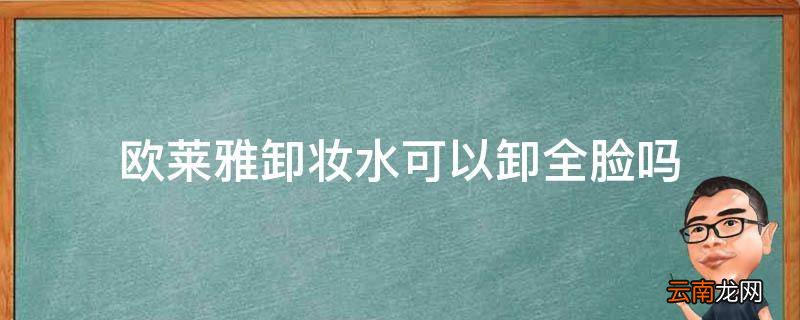 欧莱雅卸妆水可以卸全脸吗