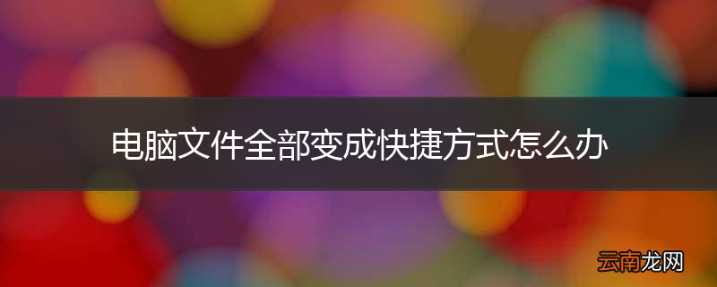 电脑文件全部变成快捷方式怎么办