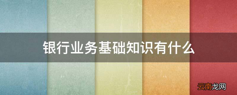 银行业务基础知识有什么