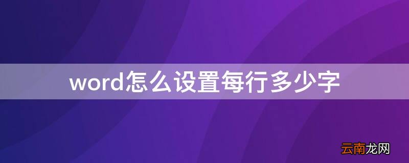 word怎么设置每行多少字 word怎么设置每行多少字符