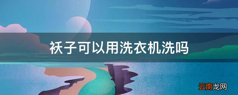 袄子可以用洗衣机洗吗