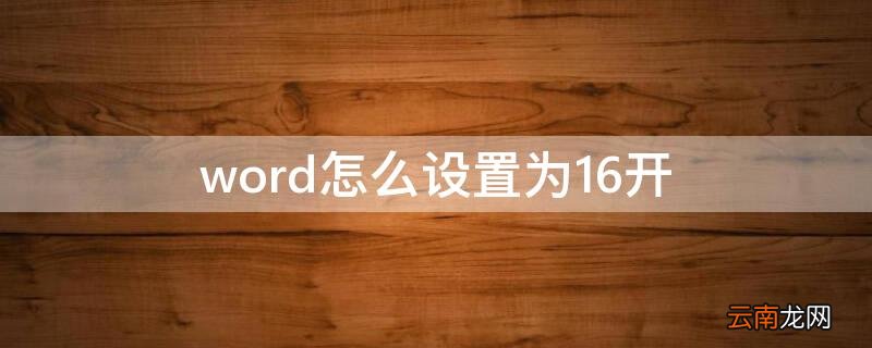word怎么设置16开纸型 word怎么设置为16开