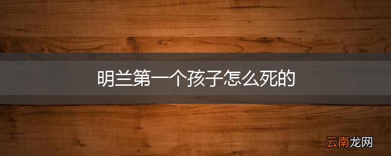 明兰第一个孩子怎么死的