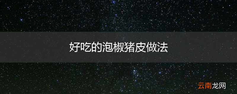 好吃的泡椒猪皮做法