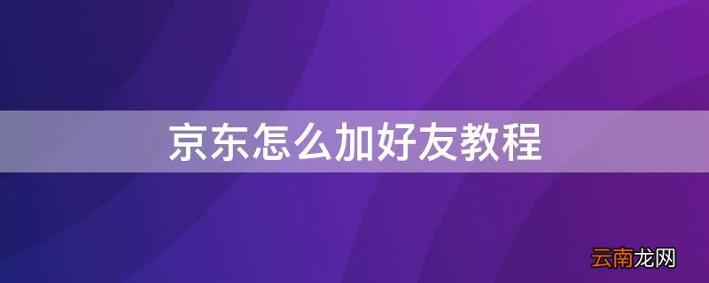 京东怎么加微信好友 京东怎么加好友教程