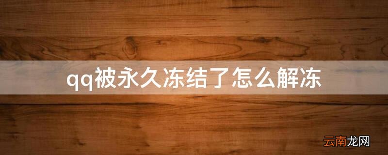 qq被永久冻结了怎么解冻 qq被永久冻结了怎么解冻账号