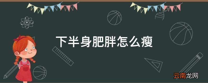 下半身肥胖怎么瘦