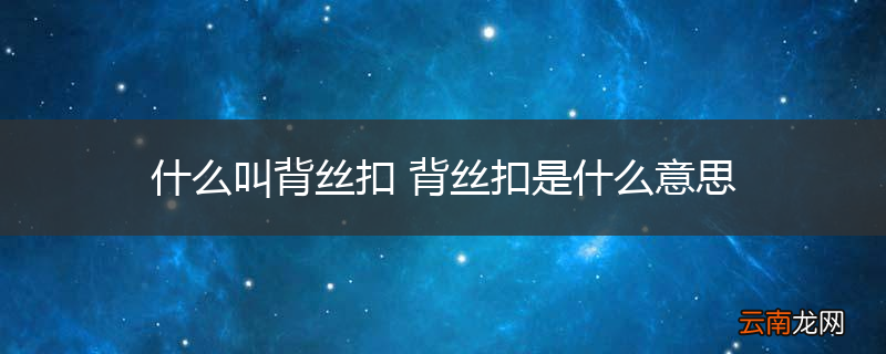 什么叫背丝扣 背丝扣是什么意思