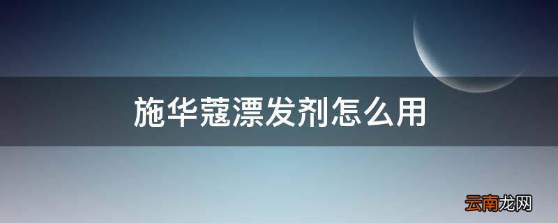 施华蔻漂发剂怎么用
