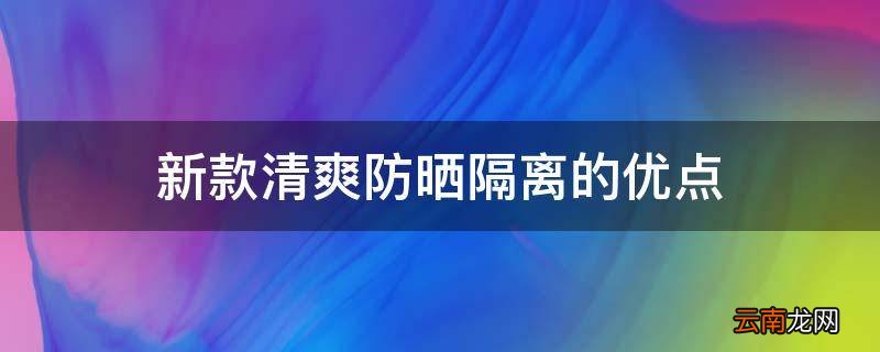 新款清爽防晒隔离的优点