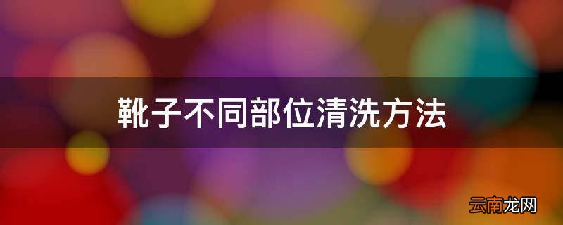靴子不同部位清洗方法