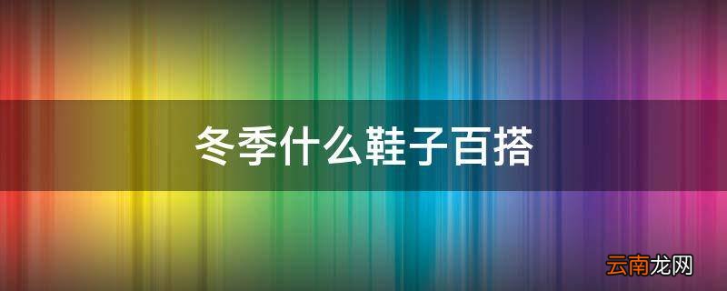冬季什么鞋子百搭