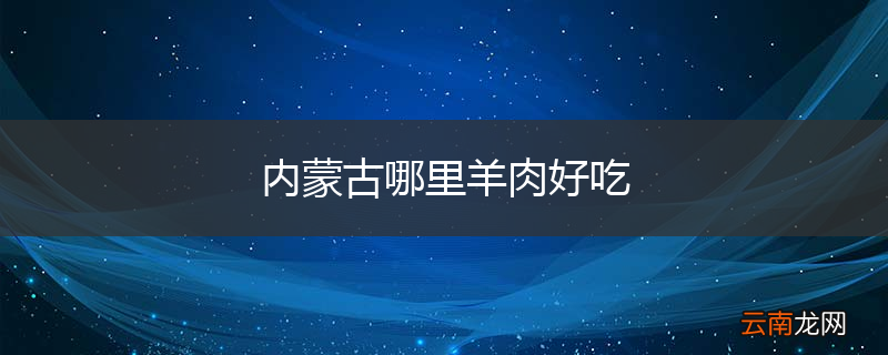 内蒙古哪里羊肉好吃