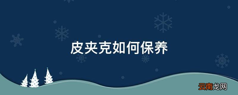 皮夹克如何保养