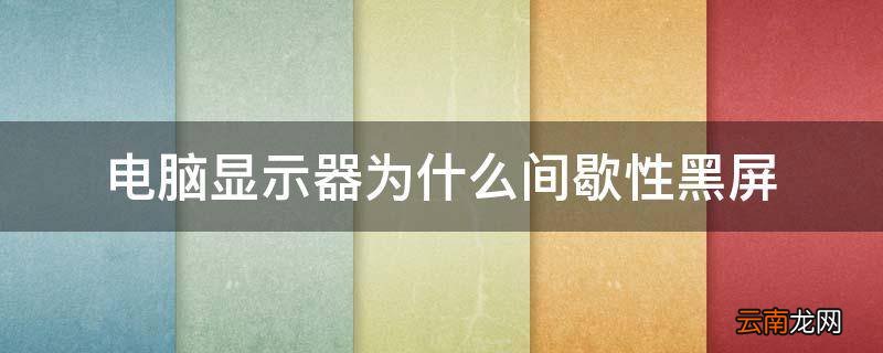 电脑显示器为什么间歇性黑屏
