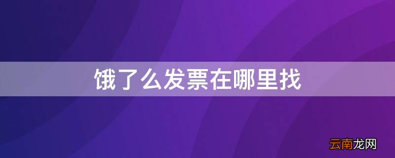 饿了么发票在哪里找得到 饿了么发票在哪里找