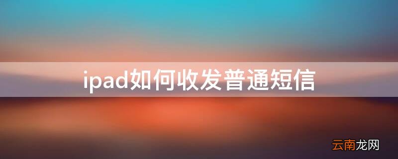 ipad如何收发普通短信 ipad怎么接收普通短信