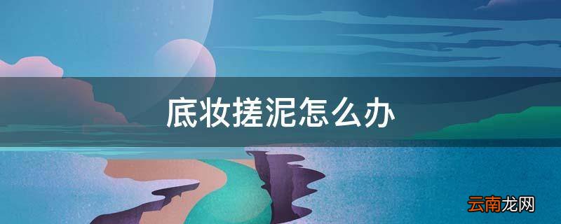 底妆搓泥怎么办