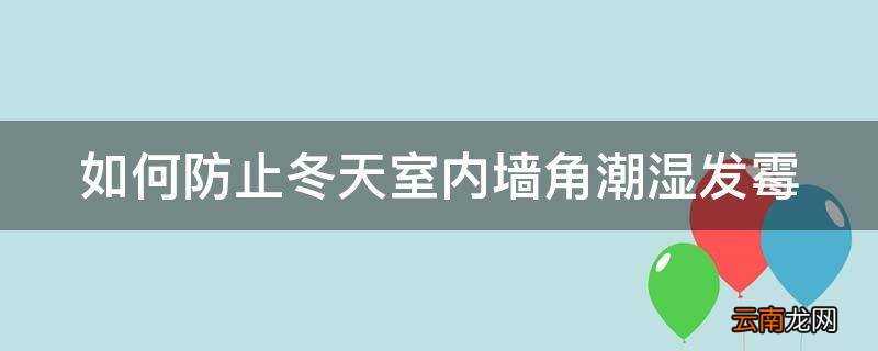 如何防止冬天室内墙角潮湿发霉