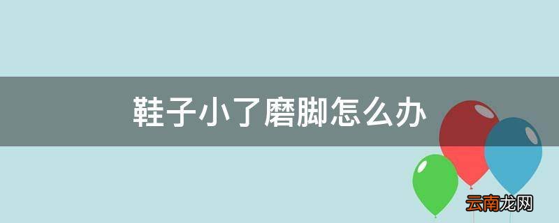 鞋子小了磨脚怎么办