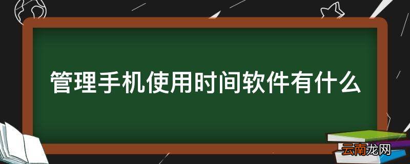 管理手机使用时间软件有什么