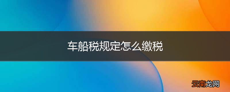 车船税规定怎么缴税