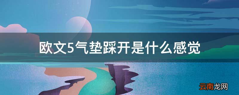 欧文5气垫踩开是什么感觉
