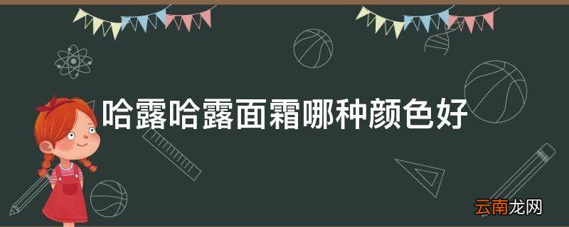 哈露哈露面霜哪种颜色好