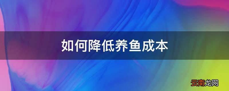 如何降低养鱼成本