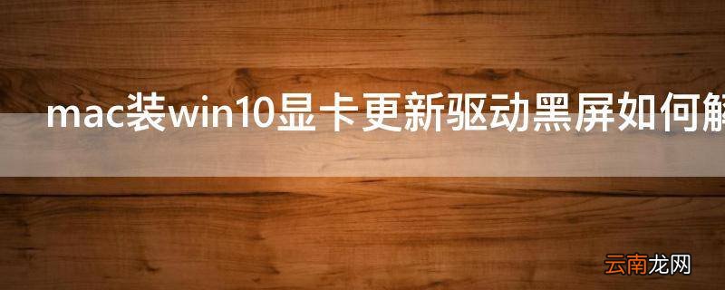 mac装win10显卡更新驱动黑屏如何解决
