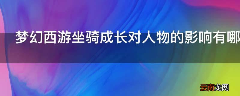 梦幻西游坐骑成长对人物的影响有哪些